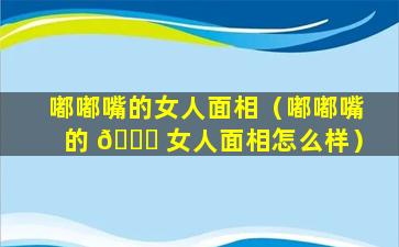 嘟嘟嘴的女人面相（嘟嘟嘴的 🐛 女人面相怎么样）